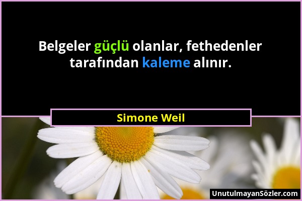 Simone Weil - Belgeler güçlü olanlar, fethedenler tarafından kaleme alınır....