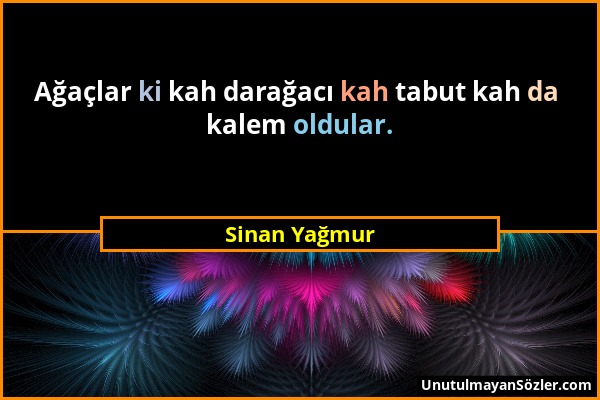 Sinan Yağmur - Ağaçlar ki kah darağacı kah tabut kah da kalem oldular....