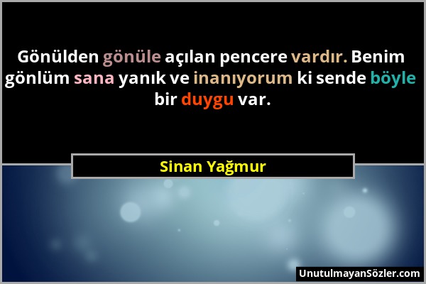 Sinan Yağmur - Gönülden gönüle açılan pencere vardır. Benim gönlüm sana yanık ve inanıyorum ki sende böyle bir duygu var....