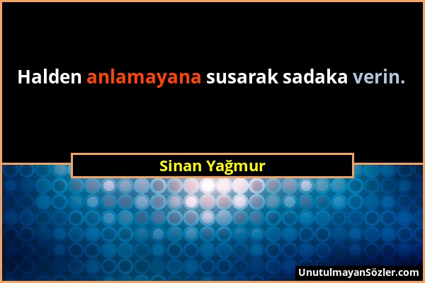 Sinan Yağmur - Halden anlamayana susarak sadaka verin....