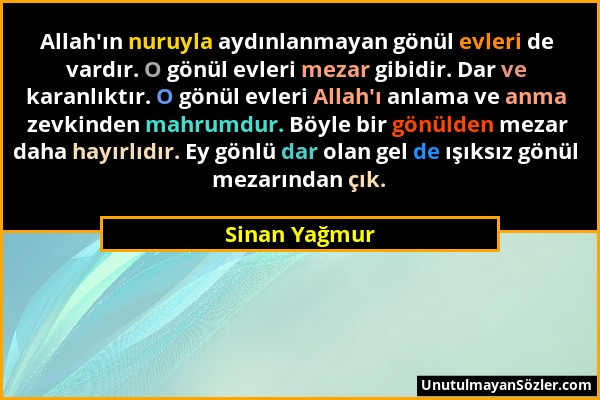 Sinan Yağmur - Allah'ın nuruyla aydınlanmayan gönül evleri de vardır. O gönül evleri mezar gibidir. Dar ve karanlıktır. O gönül evleri Allah'ı anlama...