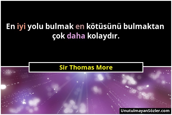 Sir Thomas More - En iyi yolu bulmak en kötüsünü bulmaktan çok daha kolaydır....