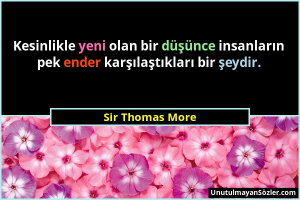 Sir Thomas More - Kesinlikle yeni olan bir düşünce insanların pek ender karşılaştıkları bir şeydir....