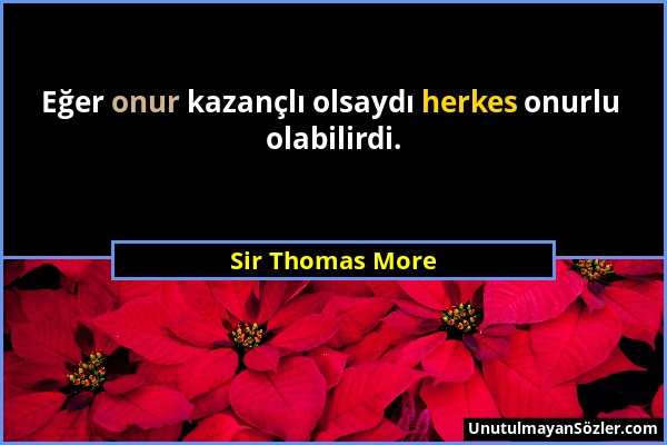 Sir Thomas More - Eğer onur kazançlı olsaydı herkes onurlu olabilirdi....