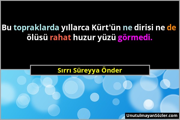 Sırrı Süreyya Önder - Bu topraklarda yıllarca Kürt'ün ne dirisi ne de ölüsü rahat huzur yüzü görmedi....