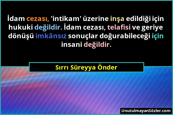 Sırrı Süreyya Önder - İdam cezası, 'intikam' üzerine inşa edildiği için hukuki değildir. İdam cezası, telafisi ve geriye dönüşü imkânsız sonuçlar doğu...