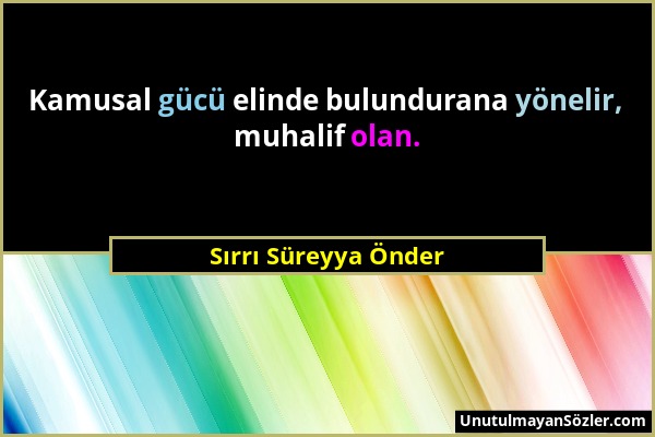 Sırrı Süreyya Önder - Kamusal gücü elinde bulundurana yönelir, muhalif olan....