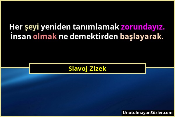 Slavoj Zizek - Her şeyi yeniden tanımlamak zorundayız. İnsan olmak ne demektirden başlayarak....