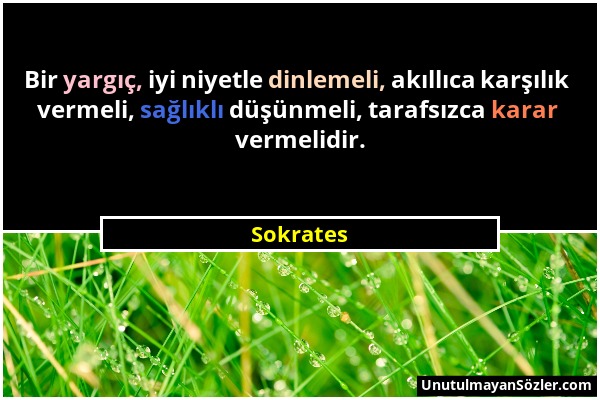 Sokrates - Bir yargıç, iyi niyetle dinlemeli, akıllıca karşılık vermeli, sağlıklı düşünmeli, tarafsızca karar vermelidir....