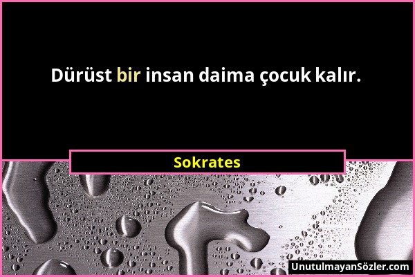 Sokrates - Dürüst bir insan daima çocuk kalır....