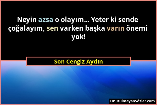 Son Cengiz Aydın - Neyin azsa o olayım... Yeter ki sende çoğalayım, sen varken başka varın önemi yok!...