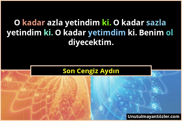 Son Cengiz Aydın - O kadar azla yetindim ki. O kadar sazla yetindim ki. O kadar yetimdim ki. Benim ol diyecektim....