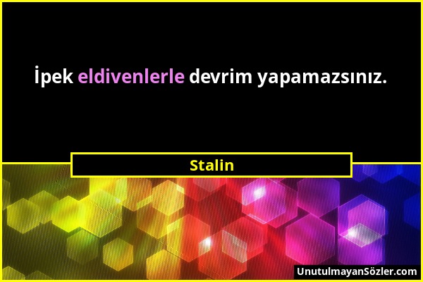 Stalin - İpek eldivenlerle devrim yapamazsınız....