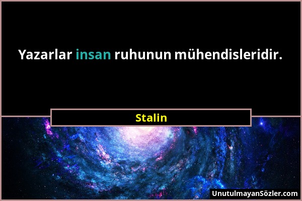 Stalin - Yazarlar insan ruhunun mühendisleridir....