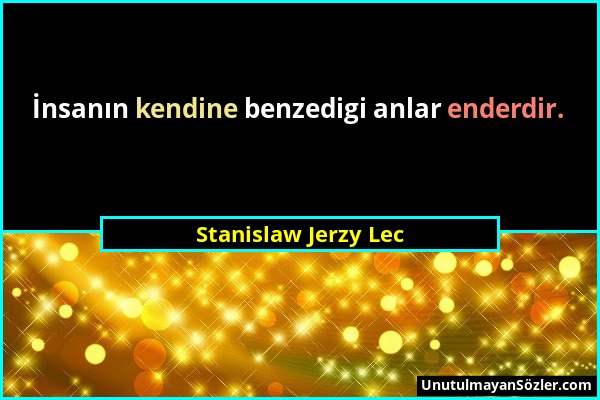Stanislaw Jerzy Lec - İnsanın kendine benzedigi anlar enderdir....