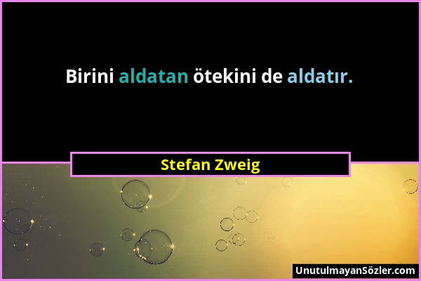 Stefan Zweig - Birini aldatan ötekini de aldatır....