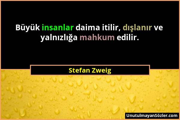 Stefan Zweig - Büyük insanlar daima itilir, dışlanır ve yalnızlığa mahkum edilir....