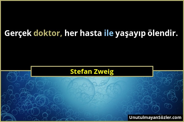 Stefan Zweig - Gerçek doktor, her hasta ile yaşayıp ölendir....