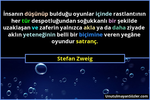 Stefan Zweig - İnsanın düşünüp bulduğu oyunlar içinde rastlantının her tür despotluğundan soğukkanlı bir şekilde uzaklaşan ve zaferin yalnızca akla ya...