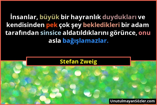 Stefan Zweig - İnsanlar, büyük bir hayranlık duydukları ve kendisinden pek çok şey bekledikleri bir adam tarafından sinsice aldatıldıklarını görünce,...