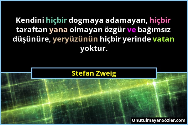 Stefan Zweig - Kendini hiçbir dogmaya adamayan, hiçbir taraftan yana olmayan özgür ve bağımsız düşünüre, yeryüzünün hiçbir yerinde vatan yoktur....