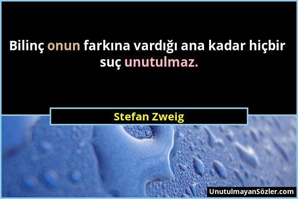 Stefan Zweig - Bilinç onun farkına vardığı ana kadar hiçbir suç unutulmaz....