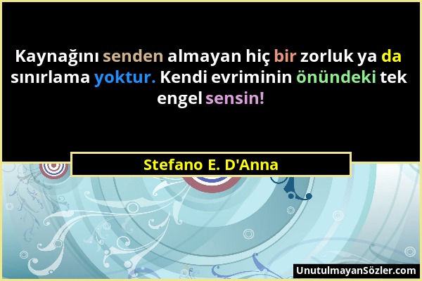 Stefano E. D'Anna - Kaynağını senden almayan hiç bir zorluk ya da sınırlama yoktur. Kendi evriminin önündeki tek engel sensin!...