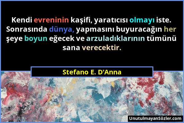 Stefano E. D'Anna - Kendi evreninin kaşifi, yaratıcısı olmayı iste. Sonrasında dünya, yapmasını buyuracağın her şeye boyun eğecek ve arzuladıklarının...