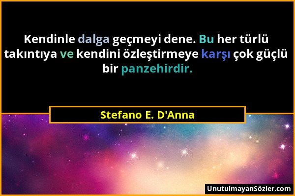 Stefano E. D'Anna - Kendinle dalga geçmeyi dene. Bu her türlü takıntıya ve kendini özleştirmeye karşı çok güçlü bir panzehirdir....