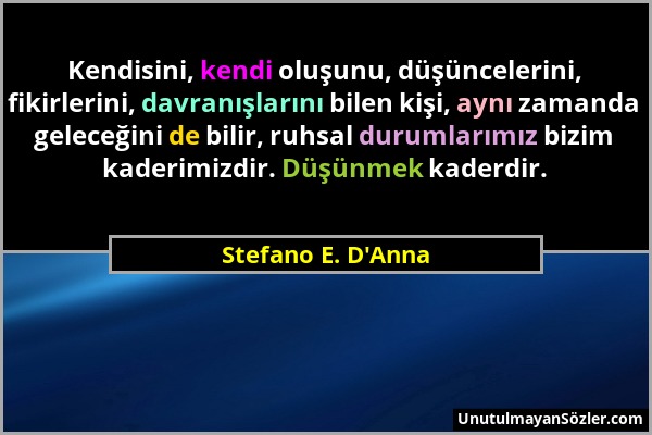 Stefano E. D'Anna - Kendisini, kendi oluşunu, düşüncelerini, fikirlerini, davranışlarını bilen kişi, aynı zamanda geleceğini de bilir, ruhsal durumlar...