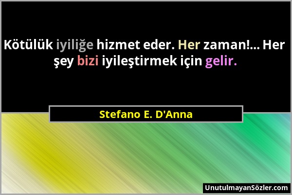 Stefano E. D'Anna - Kötülük iyiliğe hizmet eder. Her zaman!... Her şey bizi iyileştirmek için gelir....