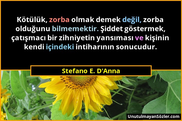 Stefano E. D'Anna - Kötülük, zorba olmak demek değil, zorba olduğunu bilmemektir. Şiddet göstermek, çatışmacı bir zihniyetin yansıması ve kişinin kend...