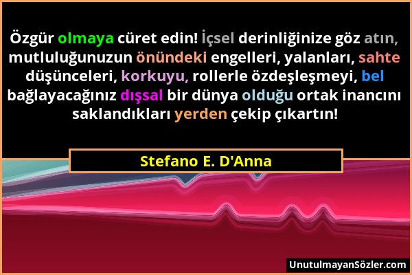 Stefano E. D'Anna - Özgür olmaya cüret edin! İçsel derinliğinize göz atın, mutluluğunuzun önündeki engelleri, yalanları, sahte düşünceleri, korkuyu, r...