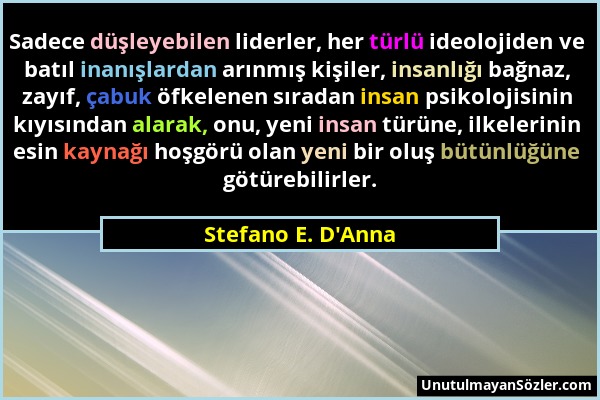 Stefano E. D'Anna - Sadece düşleyebilen liderler, her türlü ideolojiden ve batıl inanışlardan arınmış kişiler, insanlığı bağnaz, zayıf, çabuk öfkelene...