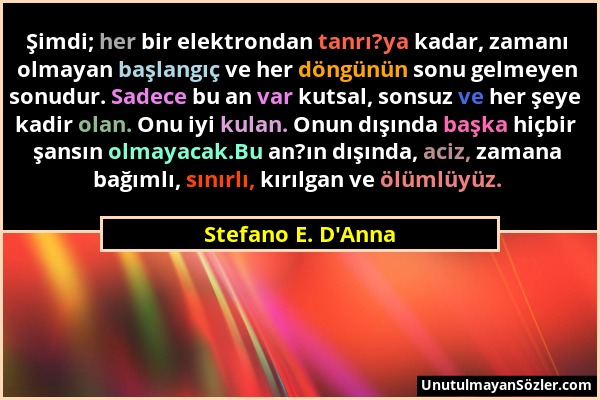 Stefano E. D'Anna - Şimdi; her bir elektrondan tanrı?ya kadar, zamanı olmayan başlangıç ve her döngünün sonu gelmeyen sonudur. Sadece bu an var kutsal...