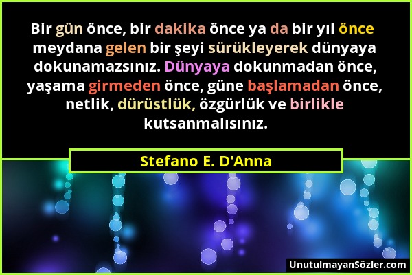 Stefano E. D'Anna - Bir gün önce, bir dakika önce ya da bir yıl önce meydana gelen bir şeyi sürükleyerek dünyaya dokunamazsınız. Dünyaya dokunmadan ön...