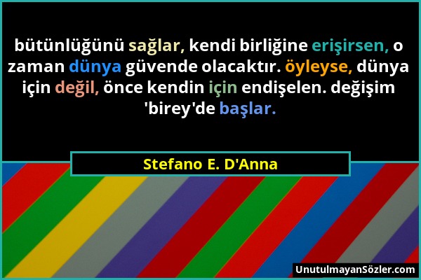 Stefano E. D'Anna - bütünlüğünü sağlar, kendi birliğine erişirsen, o zaman dünya güvende olacaktır. öyleyse, dünya için değil, önce kendin için endişe...