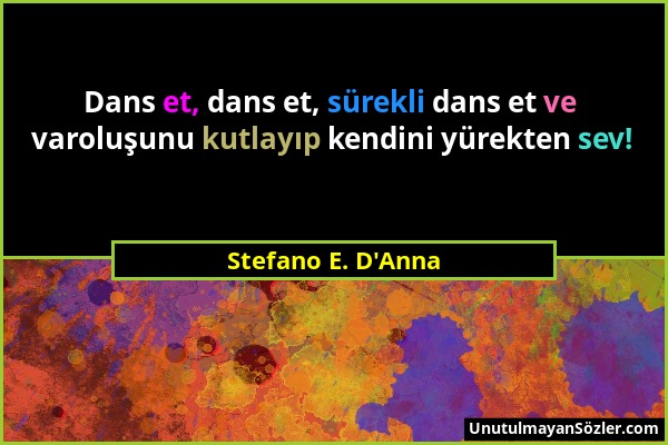 Stefano E. D'Anna - Dans et, dans et, sürekli dans et ve varoluşunu kutlayıp kendini yürekten sev!...