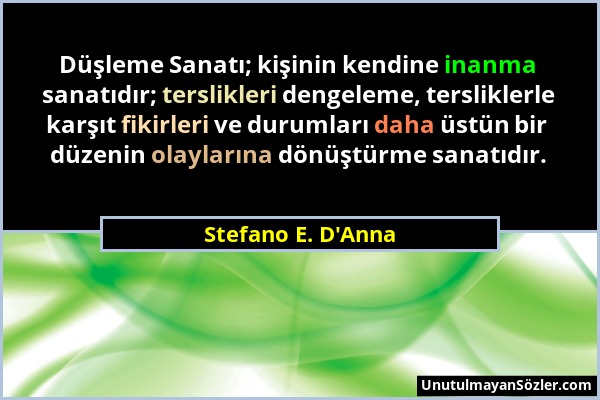 Stefano E. D'Anna - Düşleme Sanatı; kişinin kendine inanma sanatıdır; terslikleri dengeleme, tersliklerle karşıt fikirleri ve durumları daha üstün bir...