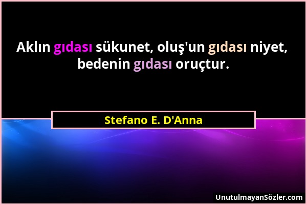 Stefano E. D'Anna - Aklın gıdası sükunet, oluş'un gıdası niyet, bedenin gıdası oruçtur....