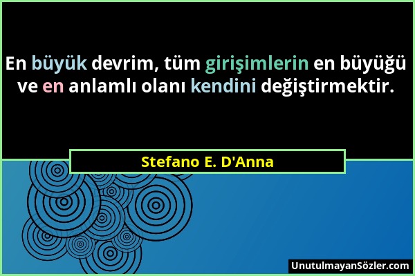 Stefano E. D'Anna - En büyük devrim, tüm girişimlerin en büyüğü ve en anlamlı olanı kendini değiştirmektir....