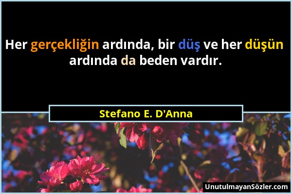 Stefano E. D'Anna - Her gerçekliğin ardında, bir düş ve her düşün ardında da beden vardır....