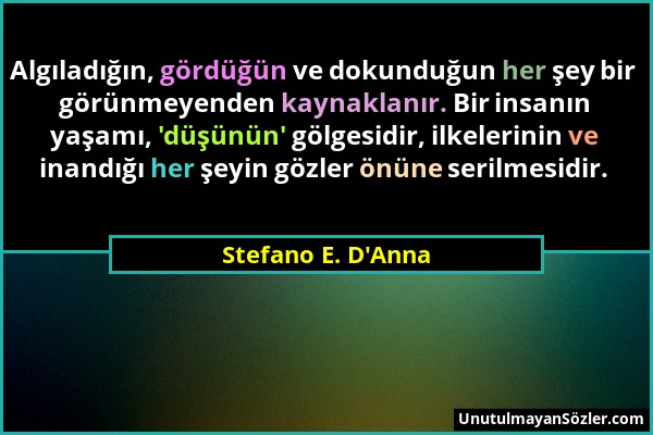 Stefano E. D'Anna - Algıladığın, gördüğün ve dokunduğun her şey bir görünmeyenden kaynaklanır. Bir insanın yaşamı, 'düşünün' gölgesidir, ilkelerinin v...