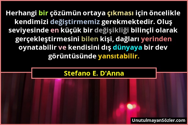 Stefano E. D'Anna - Herhangi bir çözümün ortaya çıkması için öncelikle kendimizi değiştirmemiz gerekmektedir. Oluş seviyesinde en küçük bir değişikliğ...