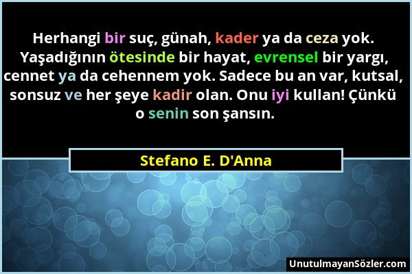 Stefano E. D'Anna - Herhangi bir suç, günah, kader ya da ceza yok. Yaşadığının ötesinde bir hayat, evrensel bir yargı, cennet ya da cehennem yok. Sade...