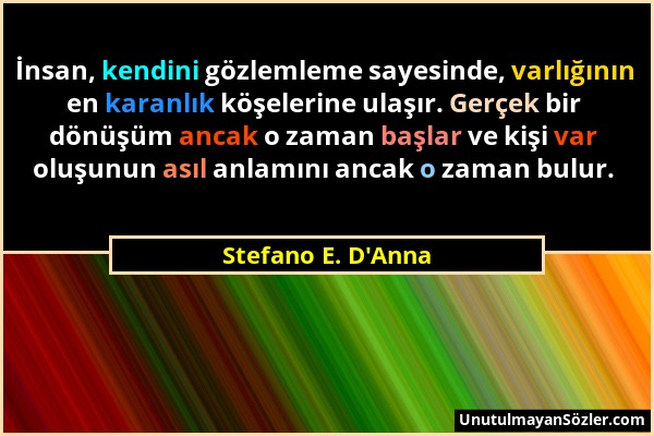 Stefano E. D'Anna - İnsan, kendini gözlemleme sayesinde, varlığının en karanlık köşelerine ulaşır. Gerçek bir dönüşüm ancak o zaman başlar ve kişi var...