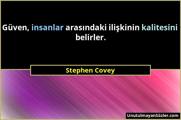 Stephen Covey - Güven, insanlar arasındaki ilişkinin kalitesini belirler....