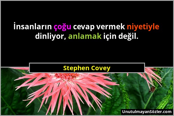 Stephen Covey - İnsanların çoğu cevap vermek niyetiyle dinliyor, anlamak için değil....
