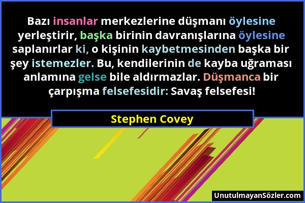Stephen Covey - Bazı insanlar merkezlerine düşmanı öylesine yerleştirir, başka birinin davranışlarına öylesine saplanırlar ki, o kişinin kaybetmesinde...