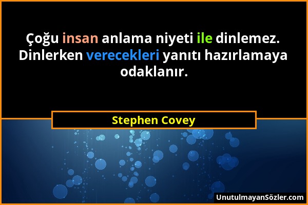 Stephen Covey - Çoğu insan anlama niyeti ile dinlemez. Dinlerken verecekleri yanıtı hazırlamaya odaklanır....